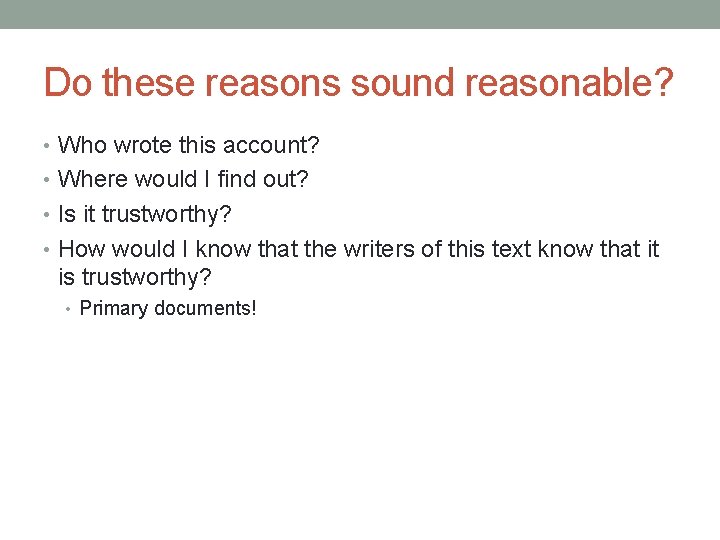 Do these reasons sound reasonable? • Who wrote this account? • Where would I