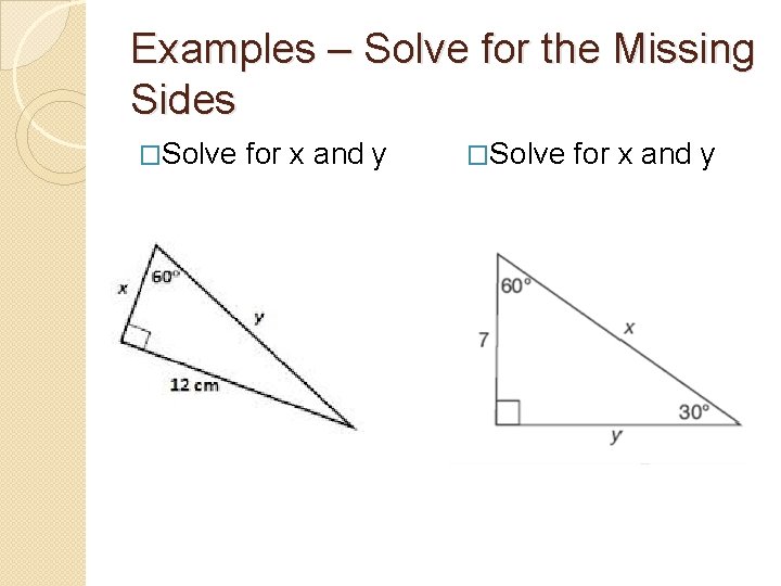 Examples – Solve for the Missing Sides �Solve for x and y 