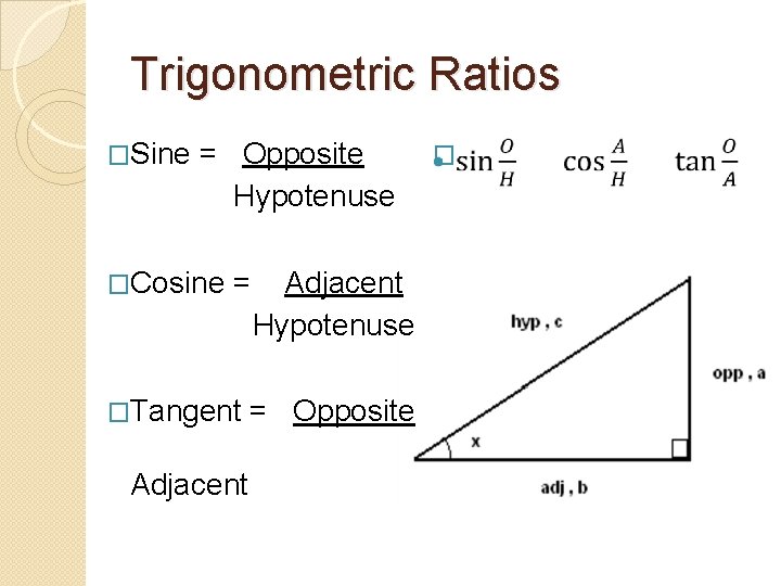 Trigonometric Ratios �Sine = Opposite Hypotenuse �Cosine = Adjacent Hypotenuse �Tangent = Opposite Adjacent