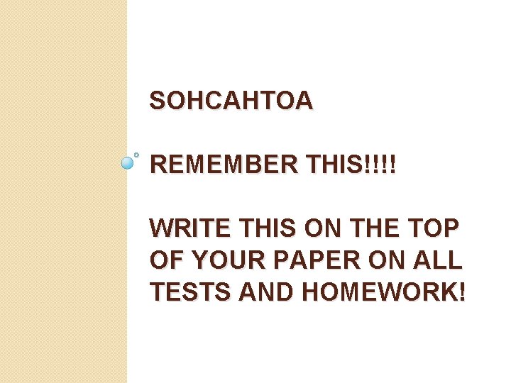 SOHCAHTOA REMEMBER THIS!!!! WRITE THIS ON THE TOP OF YOUR PAPER ON ALL TESTS