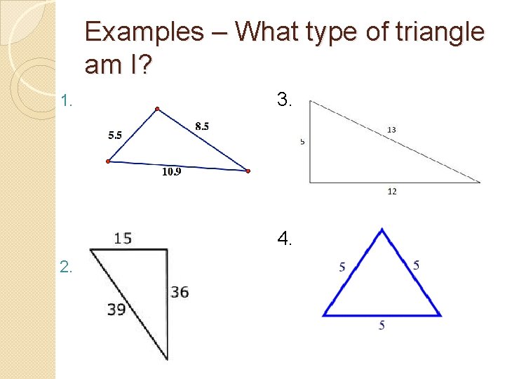 Examples – What type of triangle am I? 1. . 3. 4. 2. .