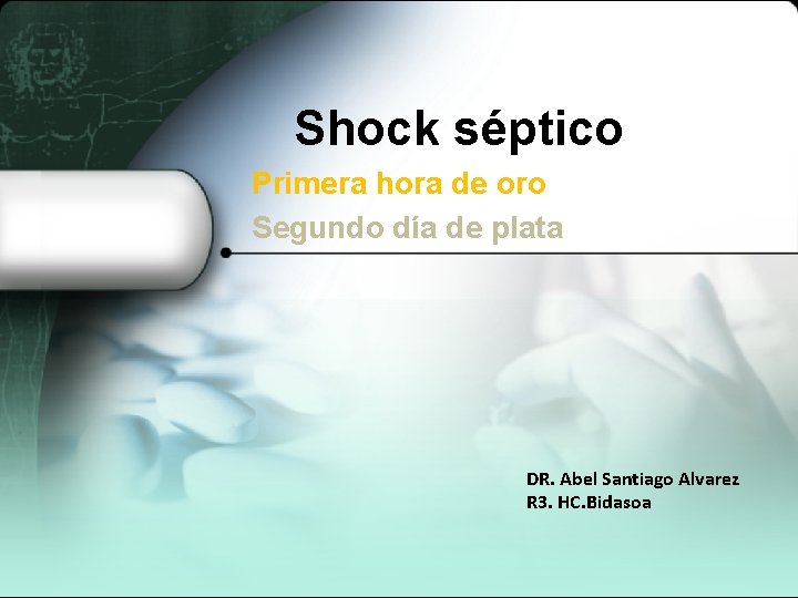 Shock séptico Primera hora de oro Segundo día de plata DR. Abel Santiago Alvarez