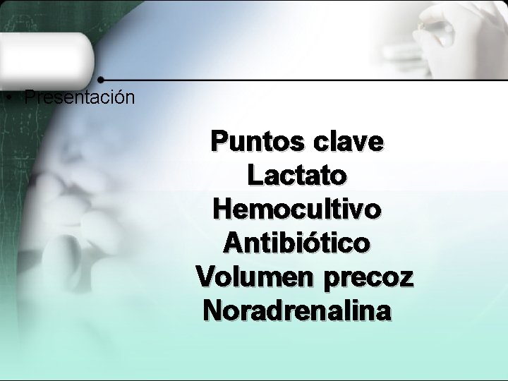  • Presentación Puntos clave Lactato Hemocultivo Antibiótico Volumen precoz Noradrenalina 