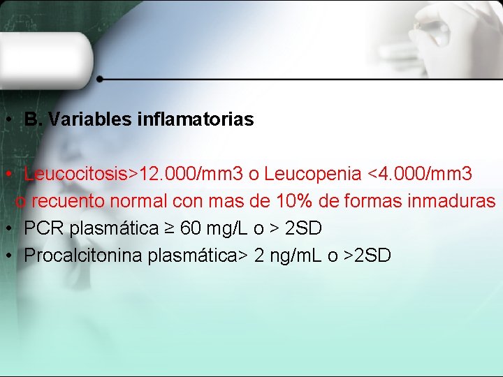  • B. Variables inflamatorias • Leucocitosis>12. 000/mm 3 o Leucopenia <4. 000/mm 3