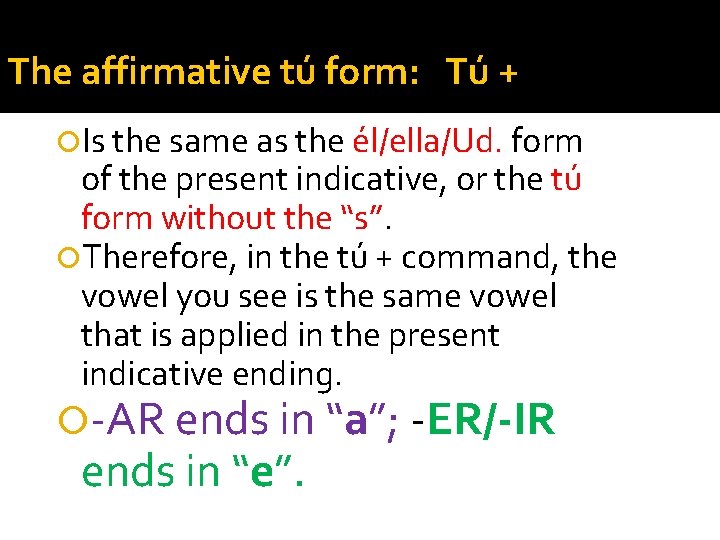 The affirmative tú form: Tú + Is the same as the él/ella/Ud. form of