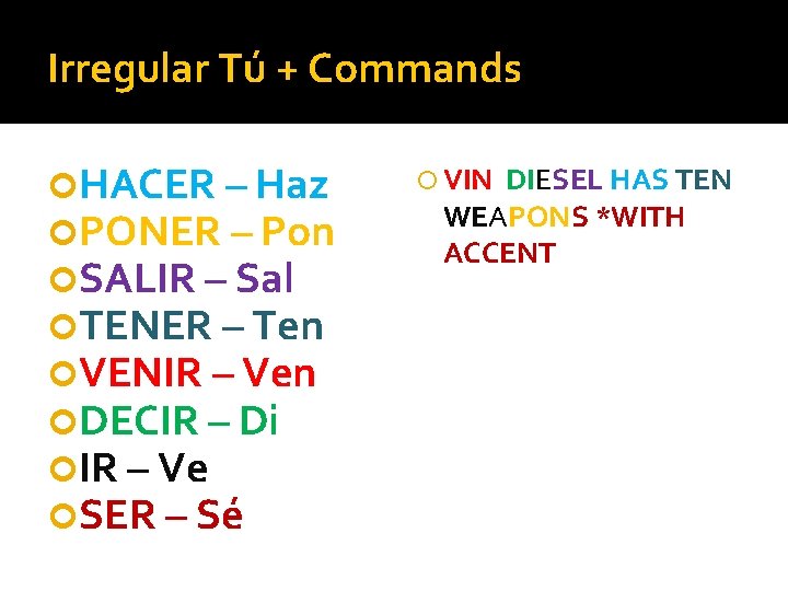 Irregular Tú + Commands HACER – Haz PONER – Pon SALIR – Sal TENER