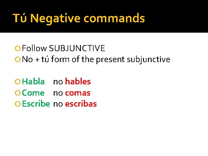 Tú Negative commands Follow SUBJUNCTIVE No + tú form of the present subjunctive Habla