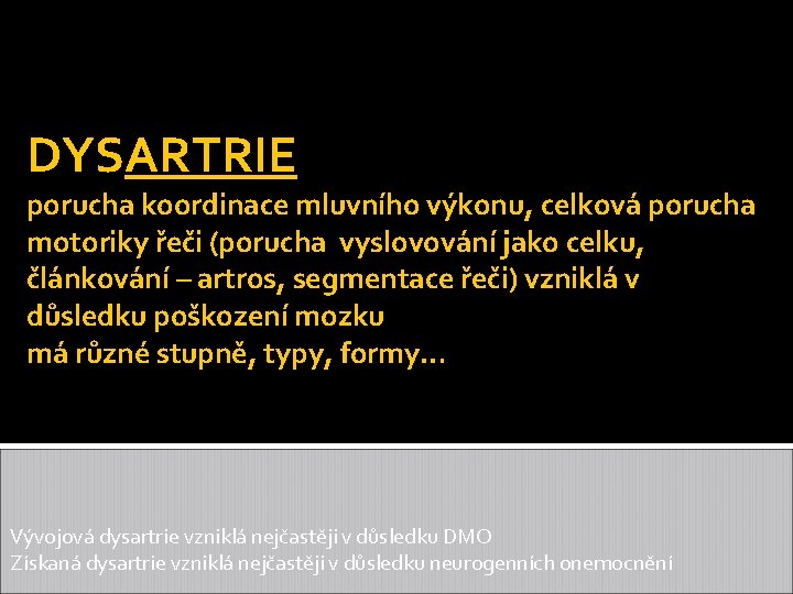 DYSARTRIE porucha koordinace mluvního výkonu, celková porucha motoriky řeči (porucha vyslovování jako celku, článkování