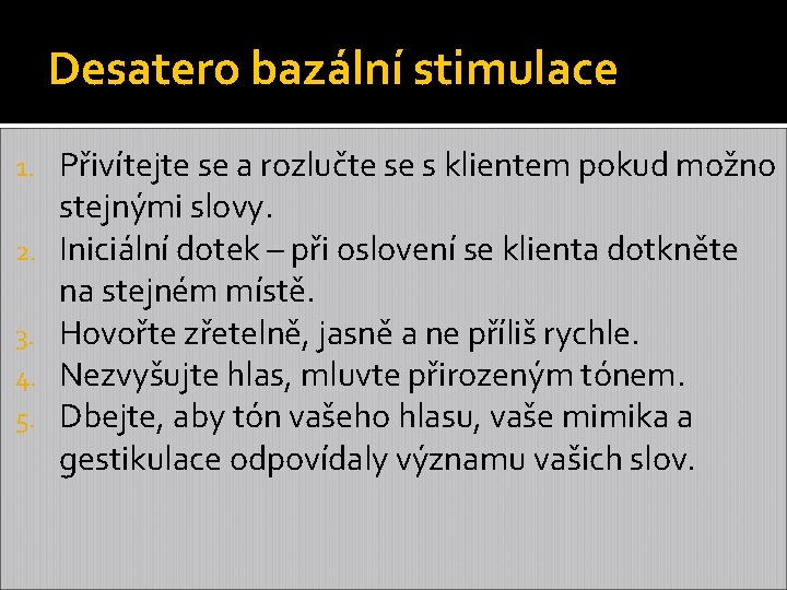 Desatero bazální stimulace 1. 2. 3. 4. 5. Přivítejte se a rozlučte se s