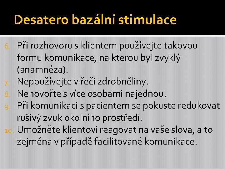 Desatero bazální stimulace Při rozhovoru s klientem používejte takovou formu komunikace, na kterou byl