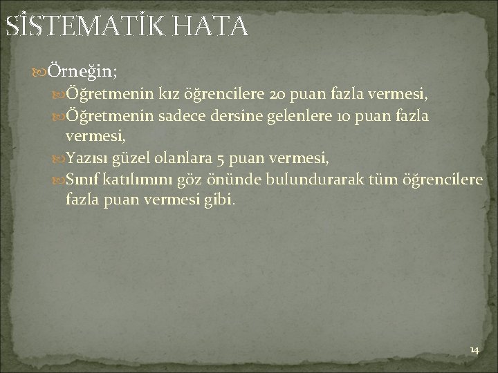 SİSTEMATİK HATA Örneğin; Öğretmenin kız öğrencilere 20 puan fazla vermesi, Öğretmenin sadece dersine gelenlere