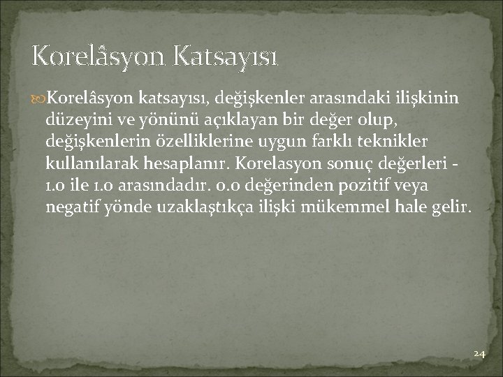 Korelâsyon Katsayısı Korelâsyon katsayısı, değişkenler arasındaki ilişkinin düzeyini ve yönünü açıklayan bir değer olup,