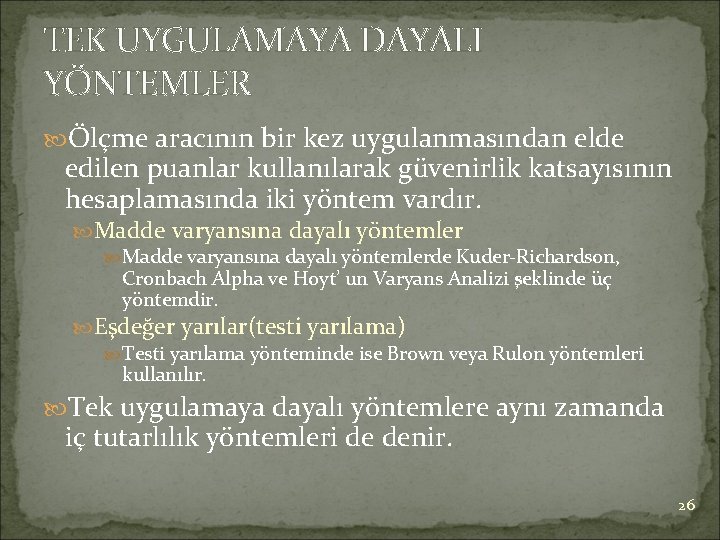 TEK UYGULAMAYA DAYALI YÖNTEMLER Ölçme aracının bir kez uygulanmasından elde edilen puanlar kullanılarak güvenirlik