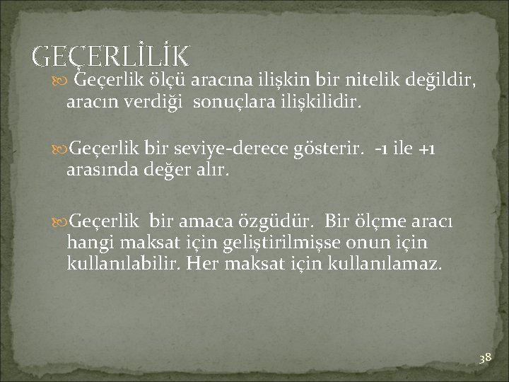 GEÇERLİLİK Geçerlik ölçü aracına ilişkin bir nitelik değildir, aracın verdiği sonuçlara ilişkilidir. Geçerlik bir