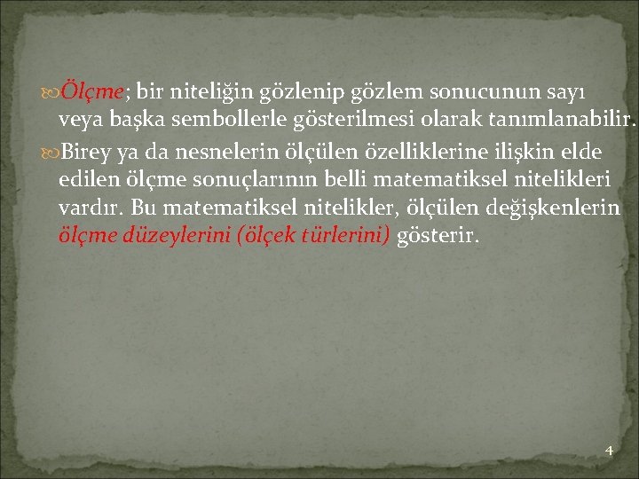  Ölçme; bir niteliğin gözlenip gözlem sonucunun sayı veya başka sembollerle gösterilmesi olarak tanımlanabilir.