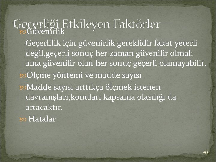 Geçerliği Etkileyen Faktörler Güvenirlik Geçerlilik için güvenirlik gereklidir fakat yeterli değil, geçerli sonuç her