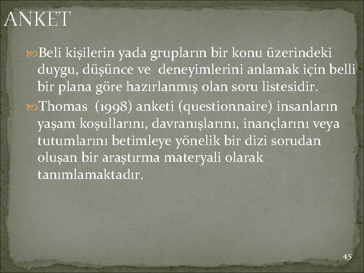 ANKET Beli kişilerin yada grupların bir konu üzerindeki duygu, düşünce ve deneyimlerini anlamak için