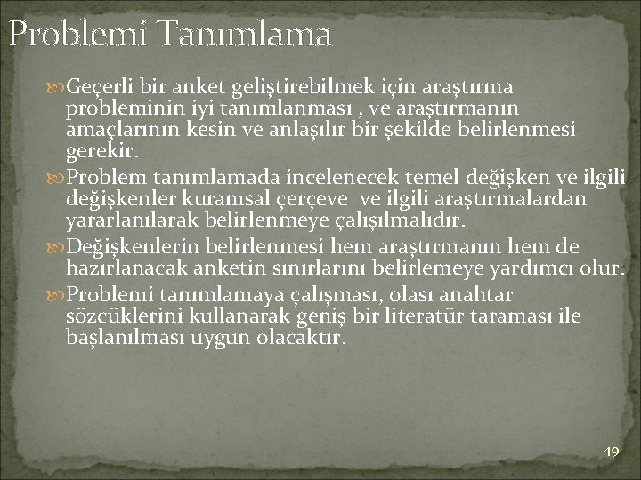 Problemi Tanımlama Geçerli bir anket geliştirebilmek için araştırma probleminin iyi tanımlanması , ve araştırmanın