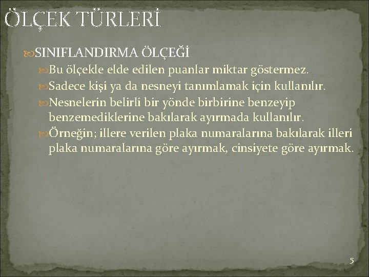 ÖLÇEK TÜRLERİ SINIFLANDIRMA ÖLÇEĞİ Bu ölçekle elde edilen puanlar miktar göstermez. Sadece kişi ya