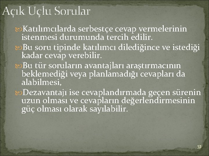 Açık Uçlu Sorular Katılımcılarda serbestçe cevap vermelerinin istenmesi durumunda tercih edilir. Bu soru tipinde