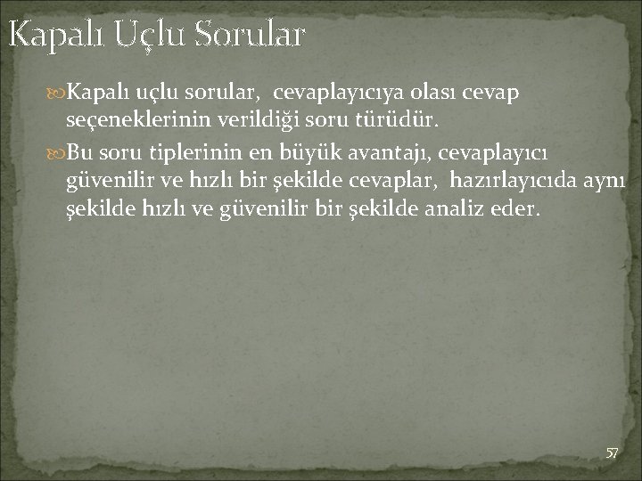 Kapalı Uçlu Sorular Kapalı uçlu sorular, cevaplayıcıya olası cevap seçeneklerinin verildiği soru türüdür. Bu