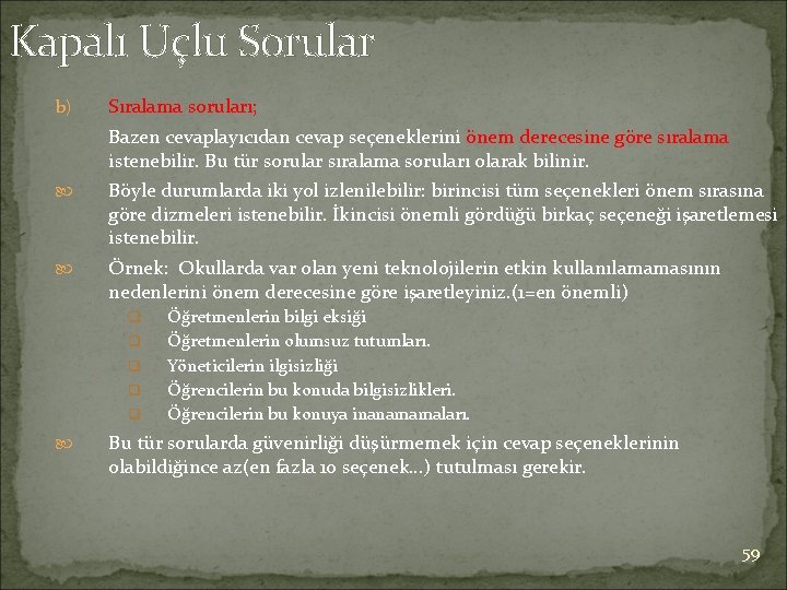 Kapalı Uçlu Sorular b) Sıralama soruları; Bazen cevaplayıcıdan cevap seçeneklerini önem derecesine göre sıralama