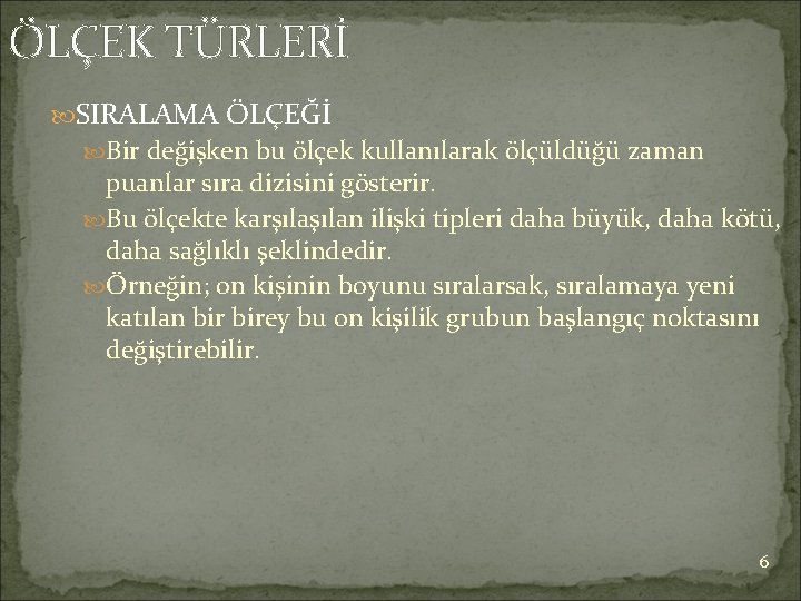 ÖLÇEK TÜRLERİ SIRALAMA ÖLÇEĞİ Bir değişken bu ölçek kullanılarak ölçüldüğü zaman puanlar sıra dizisini