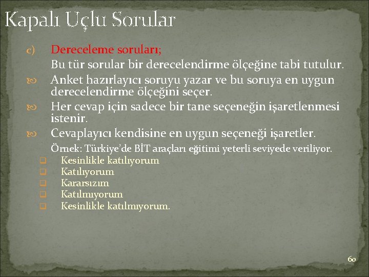 Kapalı Uçlu Sorular Dereceleme soruları; Bu tür sorular bir derecelendirme ölçeğine tabi tutulur. Anket