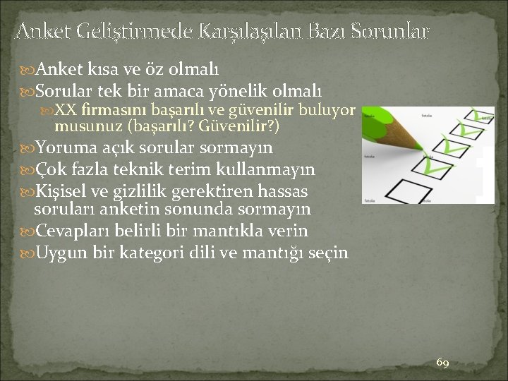 Anket Geliştirmede Karşılan Bazı Sorunlar Anket kısa ve öz olmalı Sorular tek bir amaca