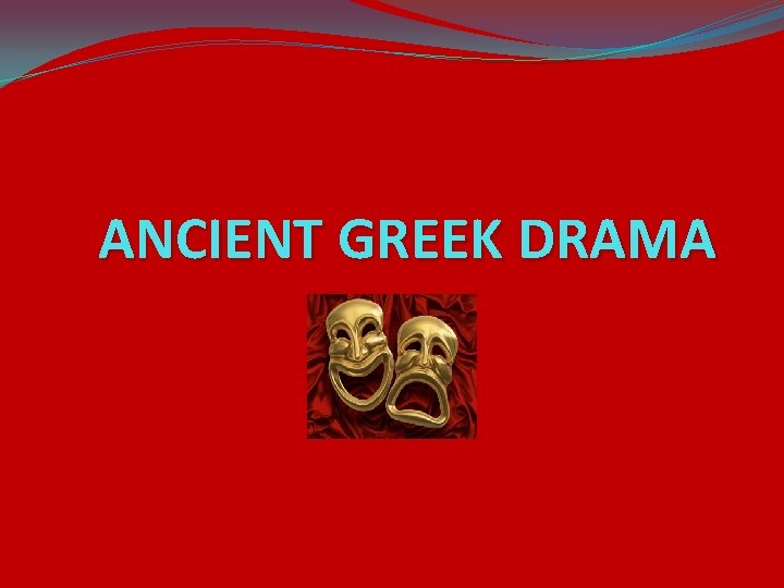 ANCIENT GREEK DRAMA 