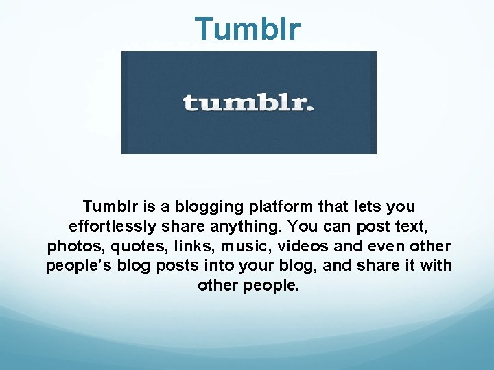 Tumblr is a blogging platform that lets you effortlessly share anything. You can post