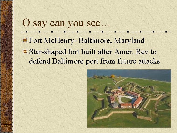 O say can you see… Fort Mc. Henry- Baltimore, Maryland Star-shaped fort built after