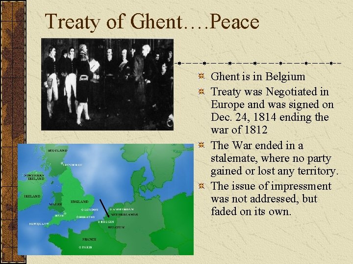 Treaty of Ghent…. Peace Ghent is in Belgium Treaty was Negotiated in Europe and
