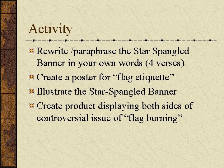 Activity Rewrite /paraphrase the Star Spangled Banner in your own words (4 verses) Create