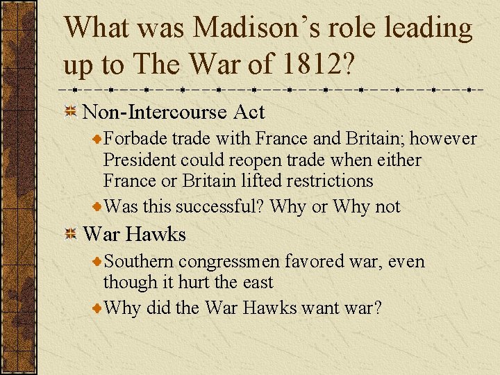 What was Madison’s role leading up to The War of 1812? Non-Intercourse Act Forbade