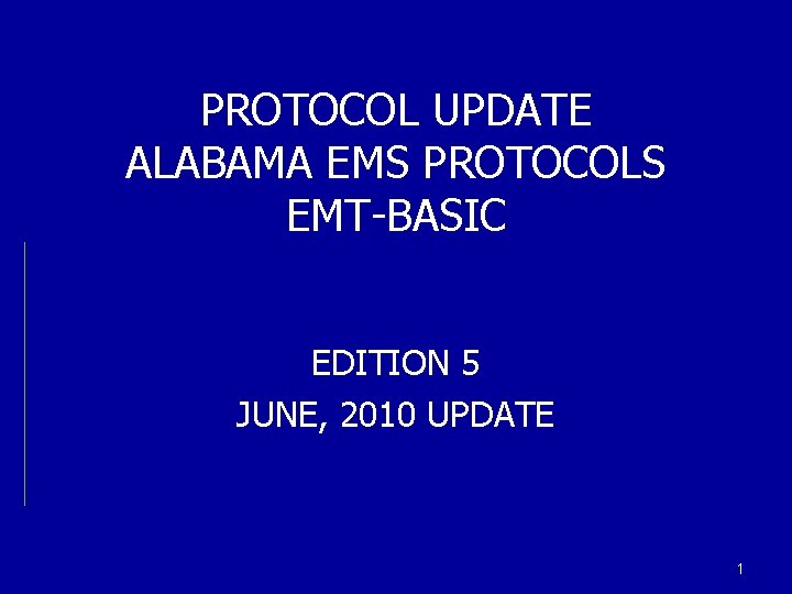 PROTOCOL UPDATE ALABAMA EMS PROTOCOLS EMT-BASIC EDITION 5 JUNE, 2010 UPDATE 1 