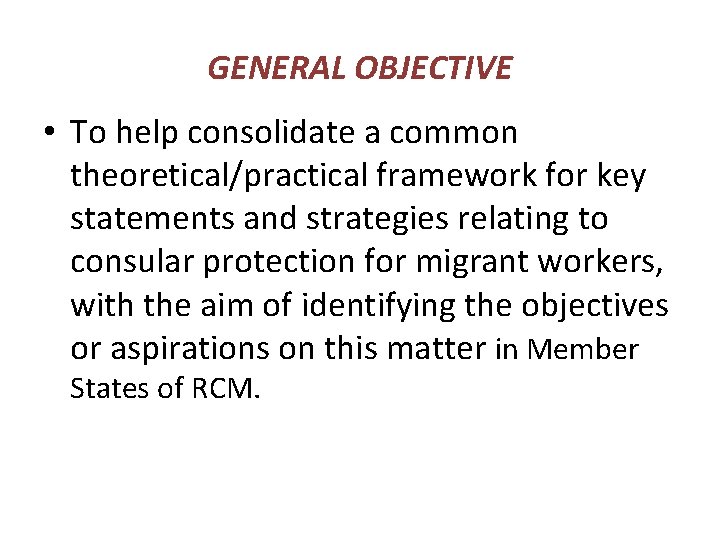 GENERAL OBJECTIVE • To help consolidate a common theoretical/practical framework for key statements and