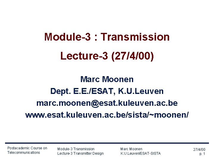 Module-3 : Transmission Lecture-3 (27/4/00) Marc Moonen Dept. E. E. /ESAT, K. U. Leuven Module-3 : Transmission Lecture-3 (27/4/00) Marc Moonen Dept. E. E. /ESAT, K. U. Leuven