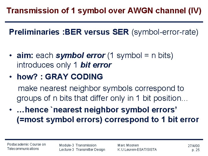 Transmission of 1 symbol over AWGN channel (IV) Preliminaries : BER versus SER (symbol-error-rate) Transmission of 1 symbol over AWGN channel (IV) Preliminaries : BER versus SER (symbol-error-rate)