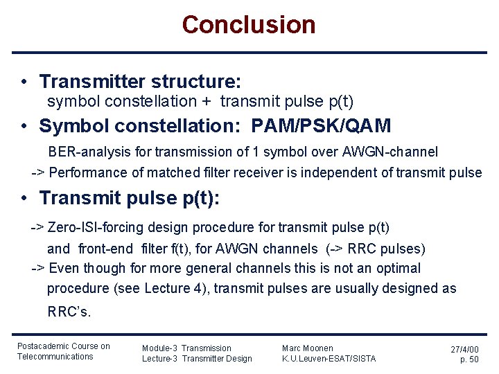 Conclusion • Transmitter structure: symbol constellation + transmit pulse p(t) • Symbol constellation: PAM/PSK/QAM Conclusion • Transmitter structure: symbol constellation + transmit pulse p(t) • Symbol constellation: PAM/PSK/QAM