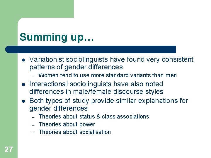 Summing up… l Variationist sociolinguists have found very consistent patterns of gender differences –