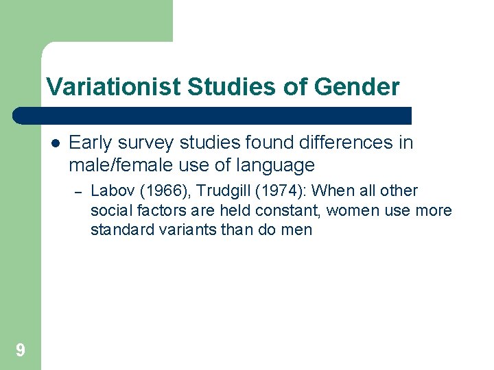 Variationist Studies of Gender l Early survey studies found differences in male/female use of