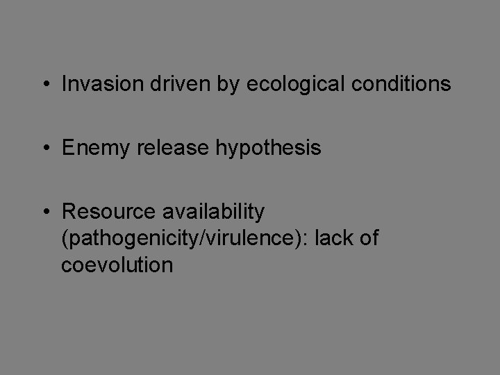  • Invasion driven by ecological conditions • Enemy release hypothesis • Resource availability