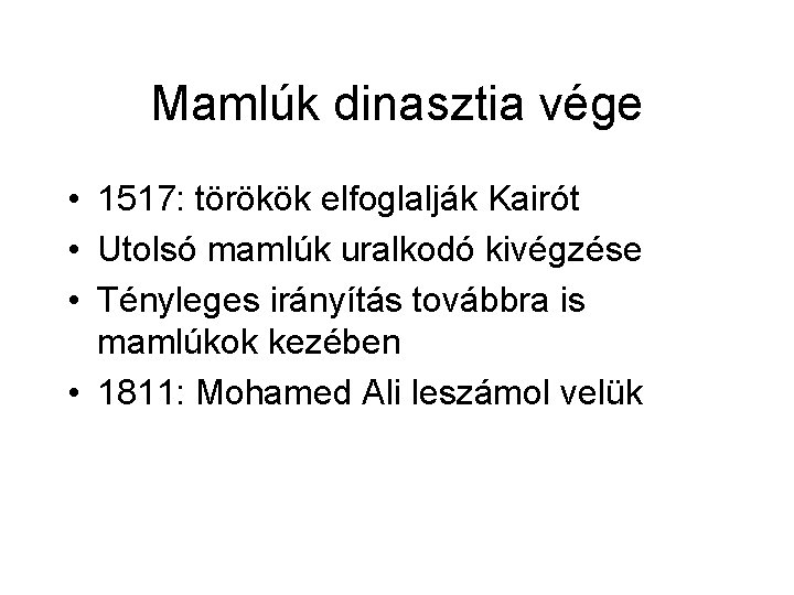 Mamlúk dinasztia vége • 1517: törökök elfoglalják Kairót • Utolsó mamlúk uralkodó kivégzése •