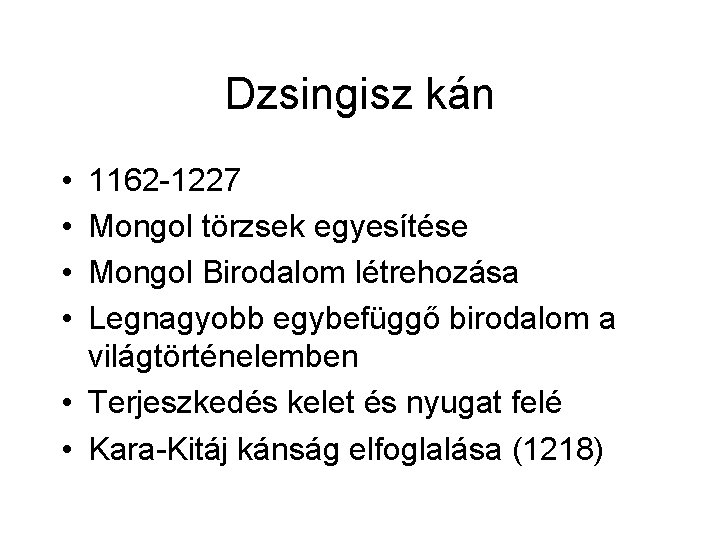 Dzsingisz kán • • 1162 -1227 Mongol törzsek egyesítése Mongol Birodalom létrehozása Legnagyobb egybefüggő