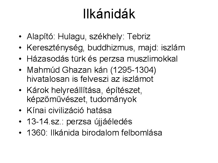 Ilkánidák • • Alapító: Hulagu, székhely: Tebriz Kereszténység, buddhizmus, majd: iszlám Házasodás türk és