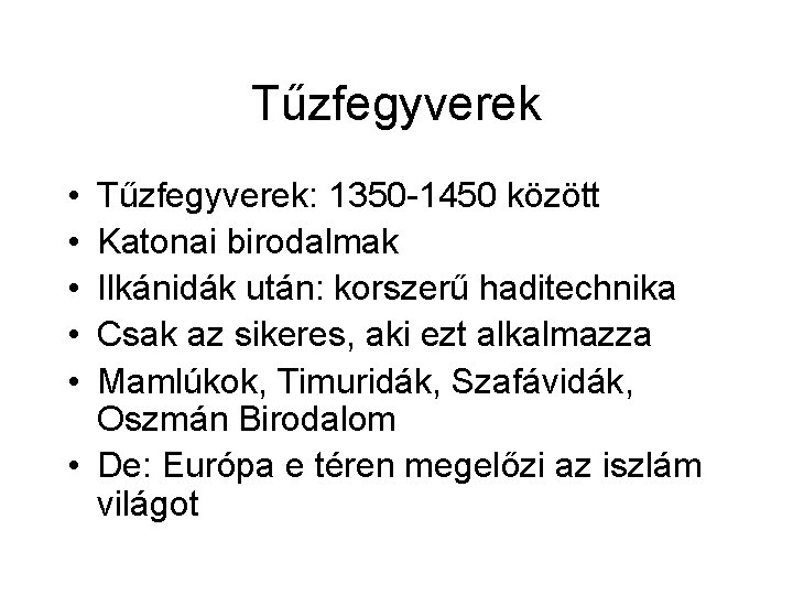 Tűzfegyverek • • • Tűzfegyverek: 1350 -1450 között Katonai birodalmak Ilkánidák után: korszerű haditechnika