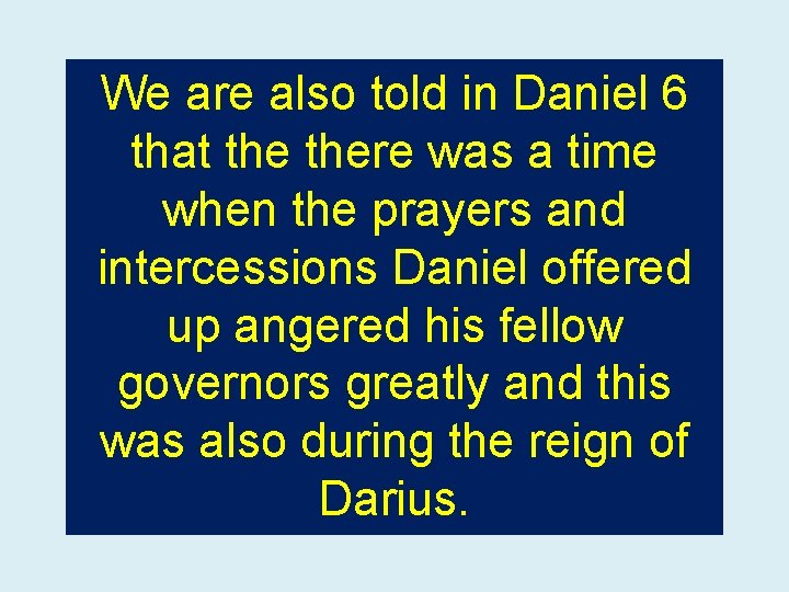 We are also told in Daniel 6 that there was a time when the