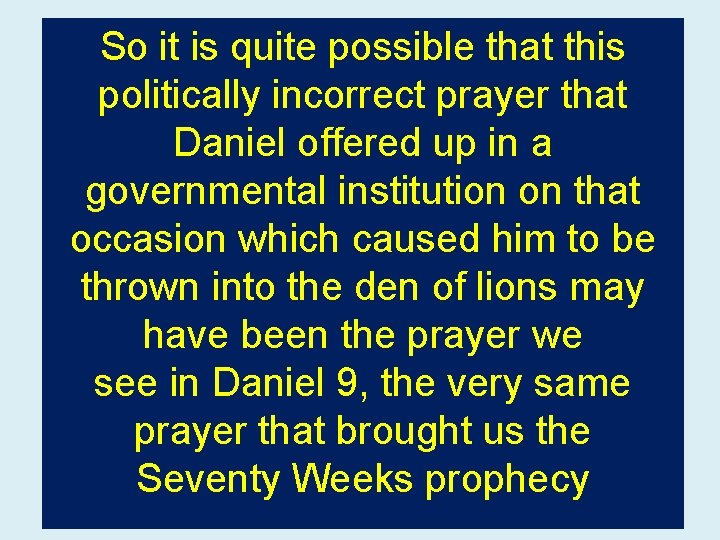 So it is quite possible that this politically incorrect prayer that Daniel offered up