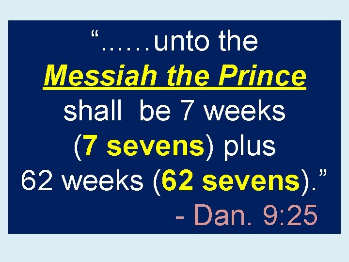 “. . . …unto the Messiah the Prince shall be 7 weeks (7 sevens)
